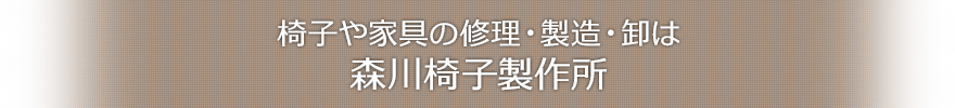 椅子や家具の修理・製造・卸は森川椅子製作所